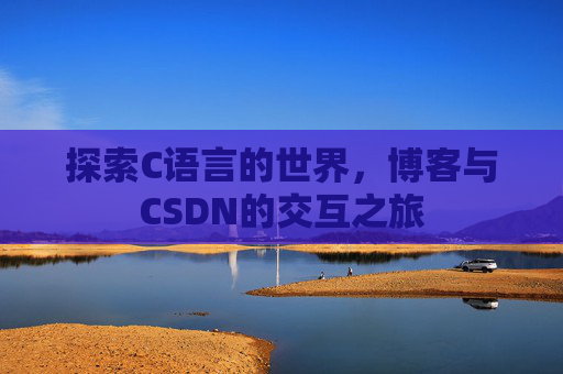 探索C语言的世界,博客与CSDN的交互之旅